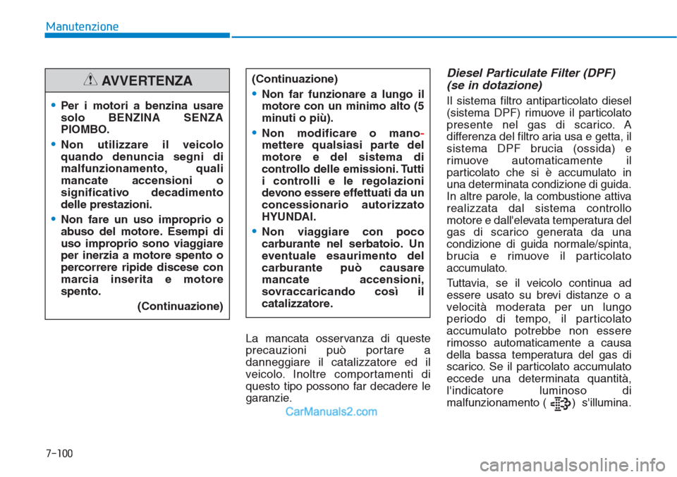 Hyundai Tucson 2019  Manuale del proprietario (in Italian) Manutenzione
7-100
La mancata osservanza di queste
precauzioni può portare a
danneggiare il catalizzatore ed il
veicolo. Inoltre comportamenti di
questo tipo possono far decadere le
garanzie.
Diesel 