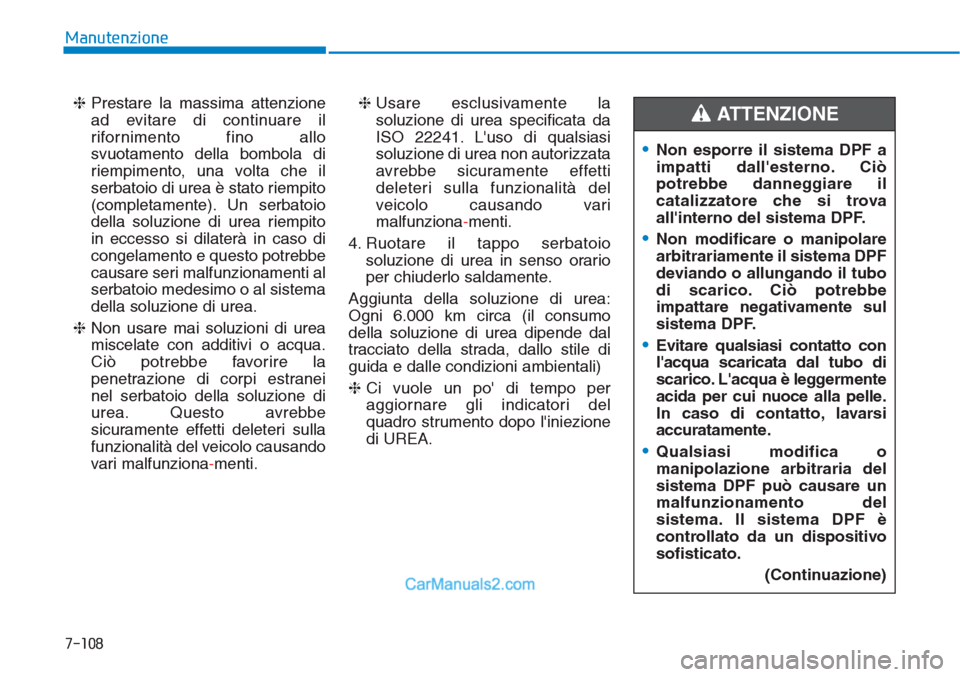 Hyundai Tucson 2019 Manuale del proprietario (in Italian) ❈Prestare la massima attenzione
ad evitare di continuare il
rifornimento fino allo
svuotamento della bombola di
riempimento, una volta che il
serbatoio di urea è stato riempito
(completamente). Un Hyundai Tucson 2019 Manuale del proprietario (in Italian) ❈Prestare la massima attenzione
ad evitare di continuare il
rifornimento fino allo
svuotamento della bombola di
riempimento, una volta che il
serbatoio di urea è stato riempito
(completamente). Un