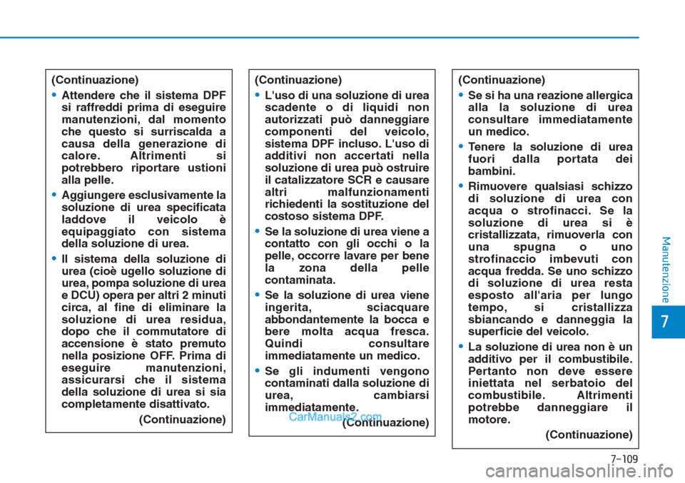Hyundai Tucson 2019 Manuale del proprietario (in Italian) 7-109
7
Manutenzione
(Continuazione)
•Attendere che il sistema DPF
si raffreddi prima di eseguire
manutenzioni, dal momento
che questo si surriscalda a
causa della generazione di
calore. Altrimenti Hyundai Tucson 2019 Manuale del proprietario (in Italian) 7-109
7
Manutenzione
(Continuazione)
•Attendere che il sistema DPF
si raffreddi prima di eseguire
manutenzioni, dal momento
che questo si surriscalda a
causa della generazione di
calore. Altrimenti