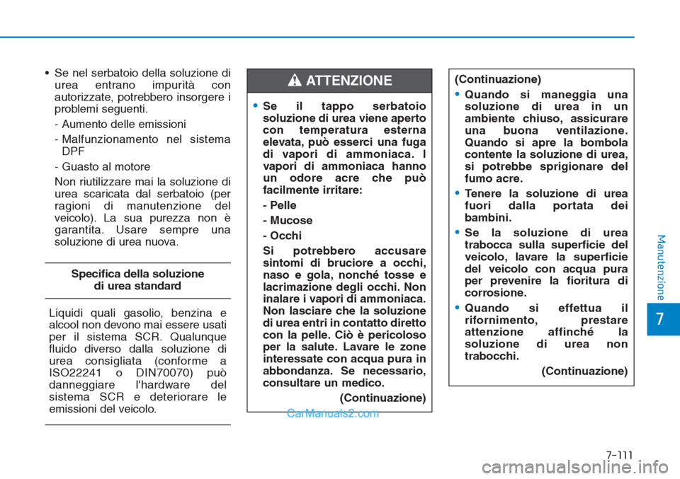 Hyundai Tucson 2019 Manuale del proprietario (in Italian) 7-111
7
Manutenzione
• Se nel serbatoio della soluzione di
urea entrano impurità con
autorizzate, potrebbero insorgere i
problemi seguenti.
- Aumento delle emissioni
- Malfunzionamento nel sistema
Hyundai Tucson 2019 Manuale del proprietario (in Italian) 7-111
7
Manutenzione
• Se nel serbatoio della soluzione di
urea entrano impurità con
autorizzate, potrebbero insorgere i
problemi seguenti.
- Aumento delle emissioni
- Malfunzionamento nel sistema