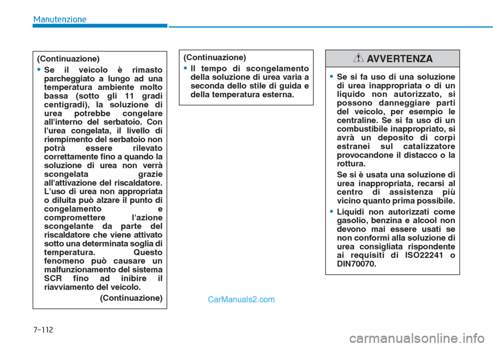 Hyundai Tucson 2019 Manuale del proprietario (in Italian) Manutenzione
7-112
•Se si fa uso di una soluzione
di urea inappropriata o di un
liquido non autorizzato, si
possono danneggiare parti
del veicolo, per esempio le
centraline. Se si fa uso di un
combu Hyundai Tucson 2019 Manuale del proprietario (in Italian) Manutenzione
7-112
•Se si fa uso di una soluzione
di urea inappropriata o di un
liquido non autorizzato, si
possono danneggiare parti
del veicolo, per esempio le
centraline. Se si fa uso di un
combu