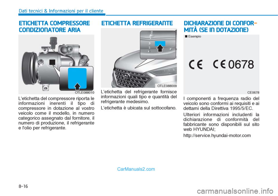 Hyundai Tucson 2019  Manuale del proprietario (in Italian) Letichetta del compressore riporta le
informazioni inerenti il tipo di
compressore in dotazione al vostro
veicolo come il modello, in numero
categorico assegnato dal fornitore, il
numero di produzion