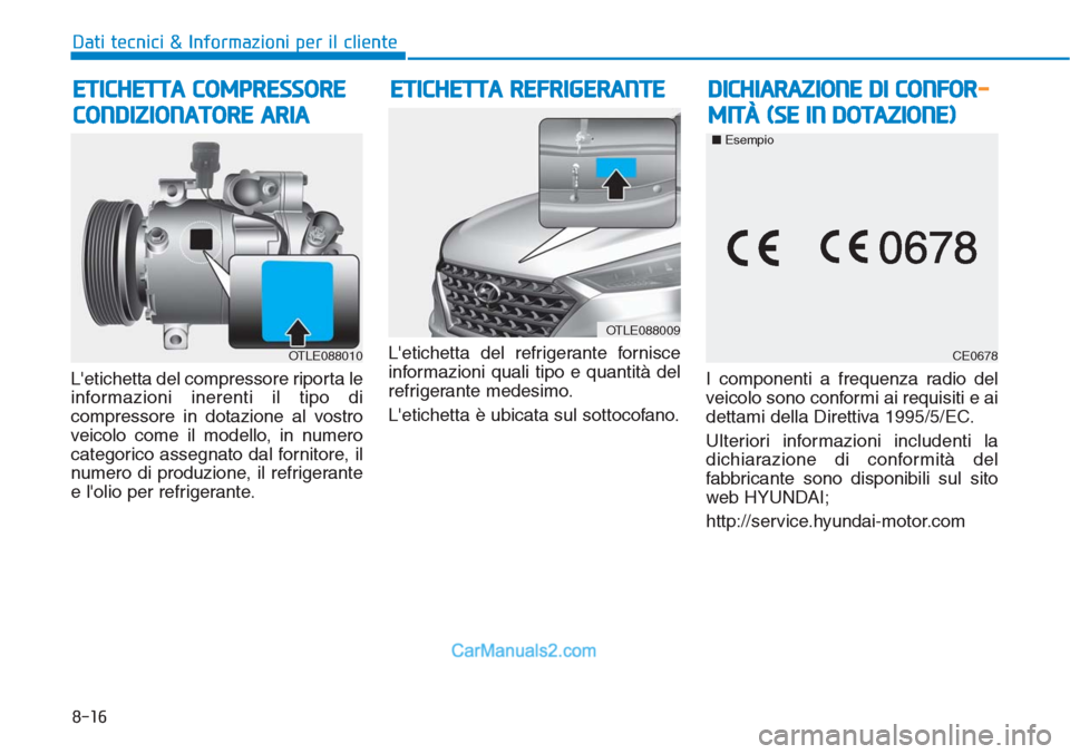 Hyundai Tucson 2019 Manuale del proprietario (in Italian) Letichetta del compressore riporta le
informazioni inerenti il tipo di
compressore in dotazione al vostro
veicolo come il modello, in numero
categorico assegnato dal fornitore, il
numero di produzion Hyundai Tucson 2019 Manuale del proprietario (in Italian) Letichetta del compressore riporta le
informazioni inerenti il tipo di
compressore in dotazione al vostro
veicolo come il modello, in numero
categorico assegnato dal fornitore, il
numero di produzion