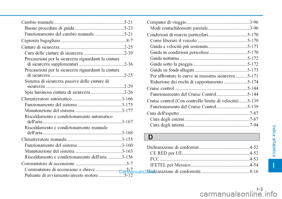 Hyundai Tucson 2019  Manuale del proprietario (in Italian) I-3
Cambio manuale ...........................................................5-21
Buone procedure di guida ..........................................5-23
Funzionamento del cambio manuale ............