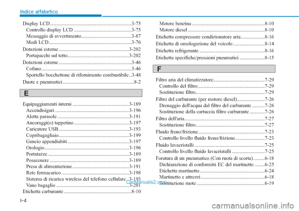 Hyundai Tucson 2019  Manuale del proprietario (in Italian) I-4
Display LCD .................................................................3-75
Controllo display LCD ..............................................3-75
Messaggio di avvertimento................