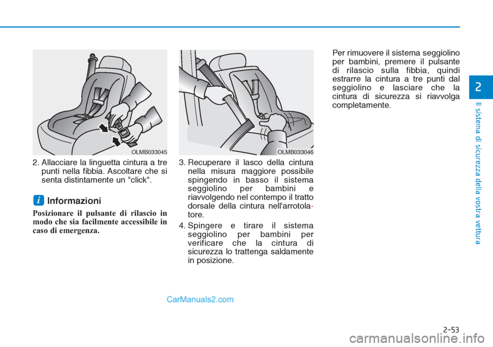 Hyundai Tucson 2019  Manuale del proprietario (in Italian) 2-53
Il sistema di sicurezza della vostra vettura
2
2. Allacciare la linguetta cintura a tre
punti nella fibbia. Ascoltare che si
senta distintamente un "click".
Informazioni 
Posizionare il pulsante 