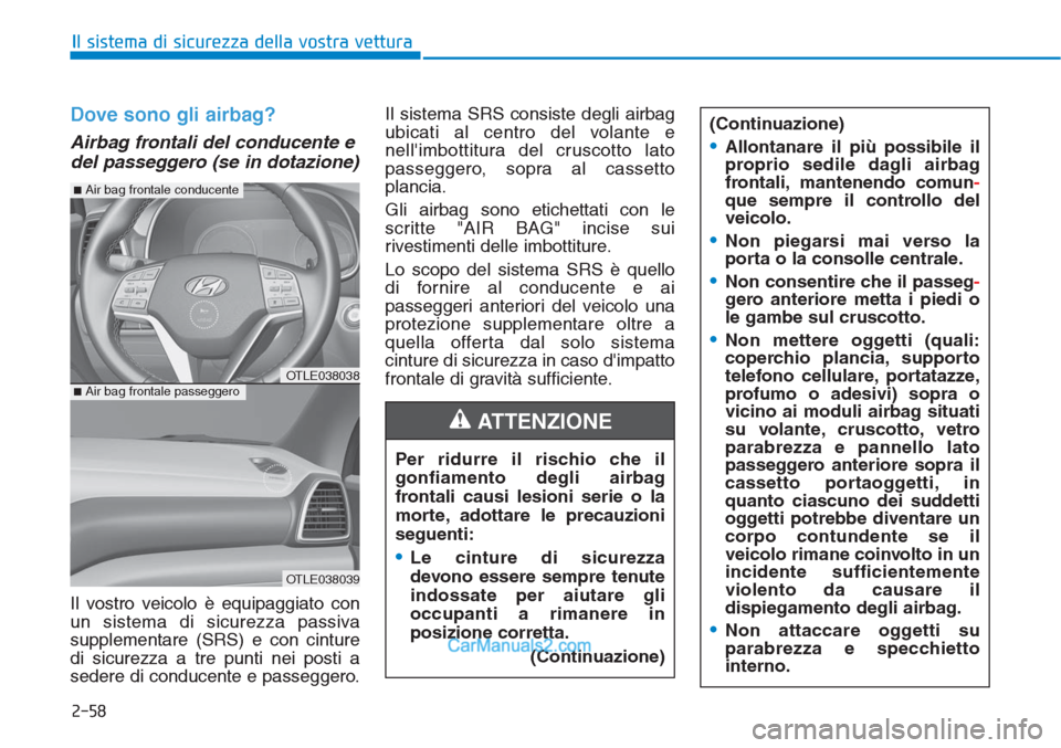 Hyundai Tucson 2019  Manuale del proprietario (in Italian) 2-58
Il sistema di sicurezza della vostra vettura
Dove sono gli airbag?
Airbag frontali del conducente e
del passeggero (se in dotazione)
Il vostro veicolo è equipaggiato con
un sistema di sicurezza 