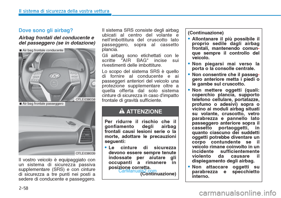 Hyundai Tucson 2019 Manuale del proprietario (in Italian) 2-58
Il sistema di sicurezza della vostra vettura
Dove sono gli airbag?
Airbag frontali del conducente e
del passeggero (se in dotazione)
Il vostro veicolo è equipaggiato con
un sistema di sicurezza Hyundai Tucson 2019 Manuale del proprietario (in Italian) 2-58
Il sistema di sicurezza della vostra vettura
Dove sono gli airbag?
Airbag frontali del conducente e
del passeggero (se in dotazione)
Il vostro veicolo è equipaggiato con
un sistema di sicurezza