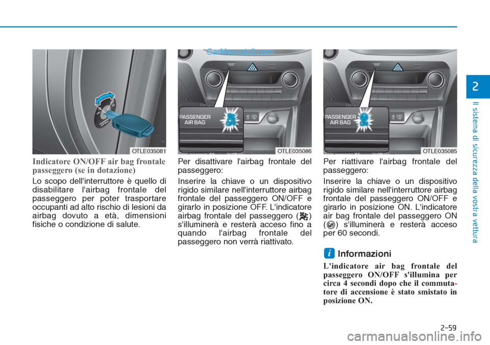 Hyundai Tucson 2019 Manuale del proprietario (in Italian) 2-59
Il sistema di sicurezza della vostra vettura
2
Indicatore ON/OFF air bag frontale
passeggero (se in dotazione)
Lo scopo dellinterruttore è quello di
disabilitare lairbag frontale del
passegger Hyundai Tucson 2019 Manuale del proprietario (in Italian) 2-59
Il sistema di sicurezza della vostra vettura
2
Indicatore ON/OFF air bag frontale
passeggero (se in dotazione)
Lo scopo dellinterruttore è quello di
disabilitare lairbag frontale del
passegger