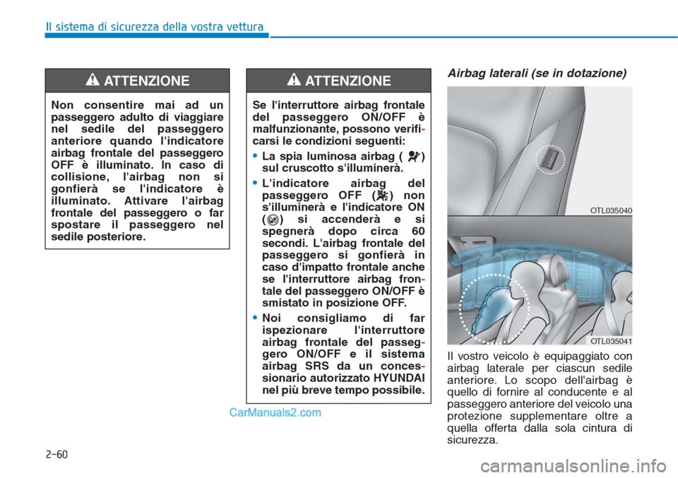 Hyundai Tucson 2019  Manuale del proprietario (in Italian) 2-60
Il sistema di sicurezza della vostra vettura
Airbag laterali (se in dotazione)
Il vostro veicolo è equipaggiato con
airbag laterale per ciascun sedile
anteriore. Lo scopo dellairbag è
quello d