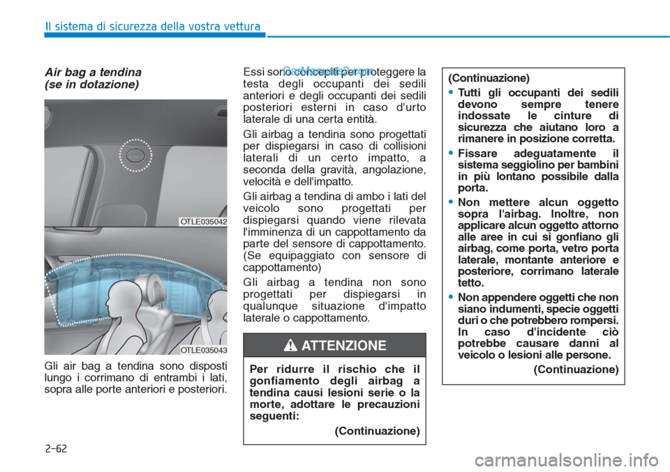 Hyundai Tucson 2019 Manuale del proprietario (in Italian) 2-62
Il sistema di sicurezza della vostra vettura
Air bag a tendina
(se in dotazione)
Gli air bag a tendina sono disposti
lungo i corrimano di entrambi i lati,
sopra alle porte anteriori e posteriori. Hyundai Tucson 2019 Manuale del proprietario (in Italian) 2-62
Il sistema di sicurezza della vostra vettura
Air bag a tendina
(se in dotazione)
Gli air bag a tendina sono disposti
lungo i corrimano di entrambi i lati,
sopra alle porte anteriori e posteriori.