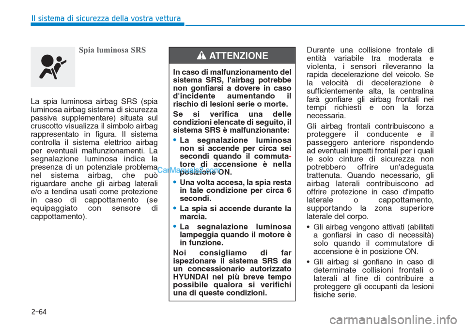 Hyundai Tucson 2019 Manuale del proprietario (in Italian) 2-64
Il sistema di sicurezza della vostra vettura
Spia luminosa SRS
La spia luminosa airbag SRS (spia
luminosa airbag sistema di sicurezza
passiva supplementare) situata sul
cruscotto visualizza il si Hyundai Tucson 2019 Manuale del proprietario (in Italian) 2-64
Il sistema di sicurezza della vostra vettura
Spia luminosa SRS
La spia luminosa airbag SRS (spia
luminosa airbag sistema di sicurezza
passiva supplementare) situata sul
cruscotto visualizza il si