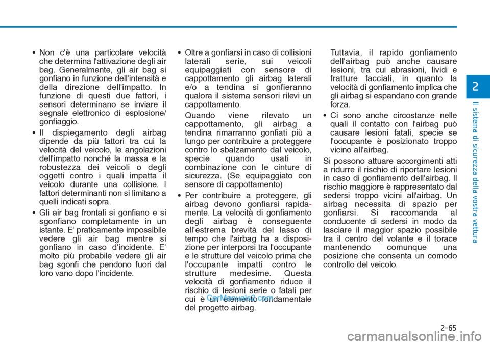 Hyundai Tucson 2019 Manuale del proprietario (in Italian) 2-65
Il sistema di sicurezza della vostra vettura
2
• Non cè una particolare velocità
che determina lattivazione degli air
bag. Generalmente, gli air bag si
gonfiano in funzione dellintensità Hyundai Tucson 2019 Manuale del proprietario (in Italian) 2-65
Il sistema di sicurezza della vostra vettura
2
• Non cè una particolare velocità
che determina lattivazione degli air
bag. Generalmente, gli air bag si
gonfiano in funzione dellintensità