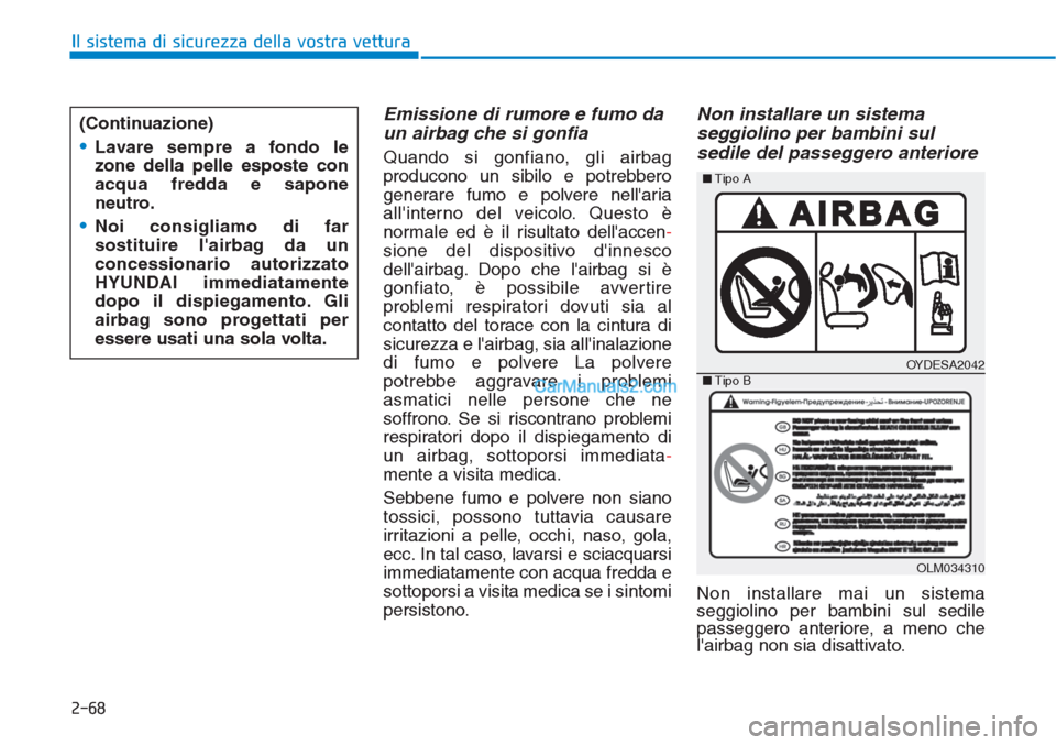 Hyundai Tucson 2019 Manuale del proprietario (in Italian) 2-68
Il sistema di sicurezza della vostra vettura
Emissione di rumore e fumo da
un airbag che si gonfia
Quando si gonfiano, gli airbag
producono un sibilo e potrebbero
generare fumo e polvere nellari Hyundai Tucson 2019 Manuale del proprietario (in Italian) 2-68
Il sistema di sicurezza della vostra vettura
Emissione di rumore e fumo da
un airbag che si gonfia
Quando si gonfiano, gli airbag
producono un sibilo e potrebbero
generare fumo e polvere nellari