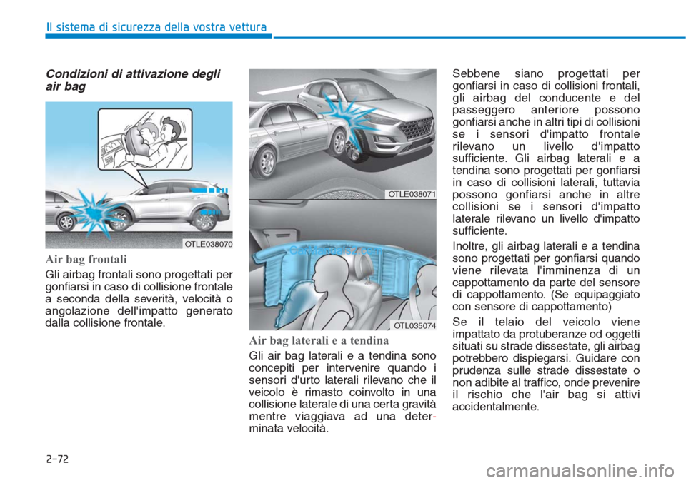Hyundai Tucson 2019  Manuale del proprietario (in Italian) 2-72
Il sistema di sicurezza della vostra vettura
Condizioni di attivazione degli
air bag 
Air bag frontali 
Gli airbag frontali sono progettati per
gonfiarsi in caso di collisione frontale
a seconda 
