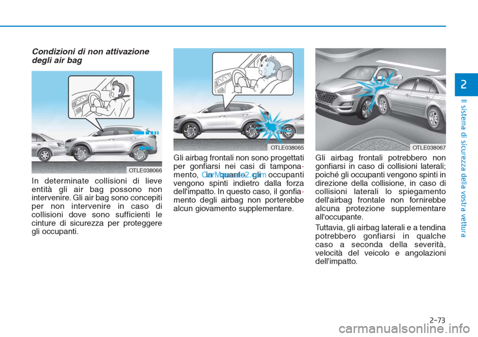 Hyundai Tucson 2019 Manuale del proprietario (in Italian) 2-73
Il sistema di sicurezza della vostra vettura
2
Condizioni di non attivazione
degli air bag
In determinate collisioni di lieve
entità gli air bag possono non
intervenire. Gli air bag sono concep Hyundai Tucson 2019 Manuale del proprietario (in Italian) 2-73
Il sistema di sicurezza della vostra vettura
2
Condizioni di non attivazione
degli air bag
In determinate collisioni di lieve
entità gli air bag possono non
intervenire. Gli air bag sono concep