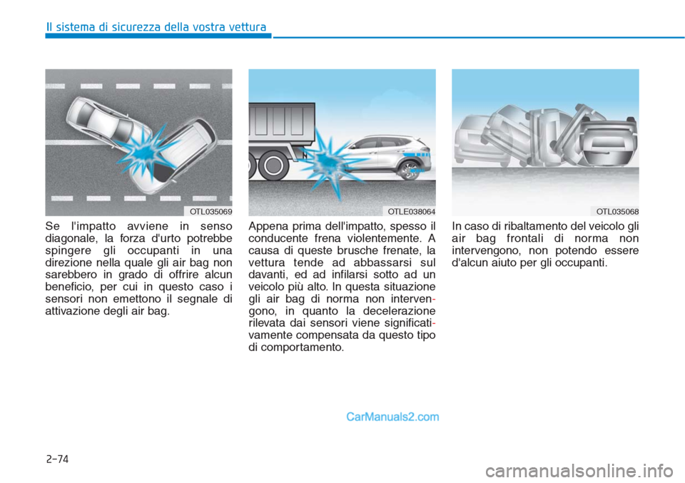 Hyundai Tucson 2019 Manuale del proprietario (in Italian) 2-74
Il sistema di sicurezza della vostra vettura
Se limpatto avviene in senso
diagonale, la forza durto potrebbe
spingere gli occupanti in una
direzione nella quale gli air bag non
sarebbero in gra Hyundai Tucson 2019 Manuale del proprietario (in Italian) 2-74
Il sistema di sicurezza della vostra vettura
Se limpatto avviene in senso
diagonale, la forza durto potrebbe
spingere gli occupanti in una
direzione nella quale gli air bag non
sarebbero in gra