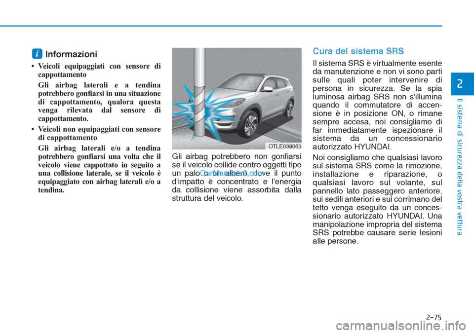 Hyundai Tucson 2019  Manuale del proprietario (in Italian) 2-75
Il sistema di sicurezza della vostra vettura
2
Informazioni 
• Veicoli equipaggiati con sensore di
cappottamento
Gli airbag laterali e a tendina
potrebbero gonfiarsi in una situazione
di cappot