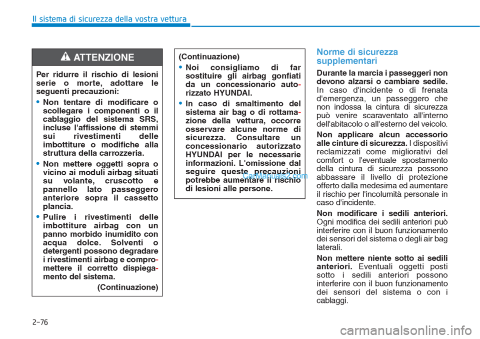 Hyundai Tucson 2019 Manuale del proprietario (in Italian) 2-76
Il sistema di sicurezza della vostra vettura
Norme di sicurezza
supplementari
Durante la marcia i passeggeri non
devono alzarsi o cambiare sedile.
In caso dincidente o di frenata
demergenza, u Hyundai Tucson 2019 Manuale del proprietario (in Italian) 2-76
Il sistema di sicurezza della vostra vettura
Norme di sicurezza
supplementari
Durante la marcia i passeggeri non
devono alzarsi o cambiare sedile.
In caso dincidente o di frenata
demergenza, u