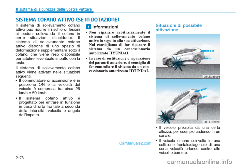 Hyundai Tucson 2019 Manuale del proprietario (in Italian) 2-78
Il sistema di sicurezza della vostra vettura
Il sistema di sollevamento cofano
attivo può ridurre il rischio di lesioni
ai pedoni sollevando il cofano in
certe situazioni dincidente. Il
sistema Hyundai Tucson 2019 Manuale del proprietario (in Italian) 2-78
Il sistema di sicurezza della vostra vettura
Il sistema di sollevamento cofano
attivo può ridurre il rischio di lesioni
ai pedoni sollevando il cofano in
certe situazioni dincidente. Il
sistema