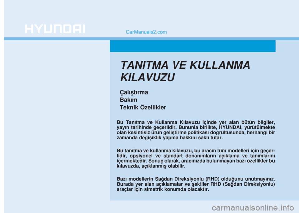 Hyundai Tucson 2019  Kullanım Kılavuzu (in Turkish) TANITMA VE KULLANMA
KILAVUZU
Çalıştırma
Bakım
Teknik Özellikler
Bu Tanıtma ve Kullanma Kılavuzu içinde yer alan bütün bilgiler,
yayın tarihinde geçerlidir. Bununla birlikte, HYUNDAI, yür