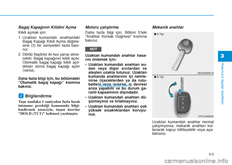 Hyundai Tucson 2019  Kullanım Kılavuzu (in Turkish) 3-5
Aracınızın faydalı özellikleri
Bagaj Kapağının Kilidini Açma
Kilidi açmak için:
1. Uzaktan kumandalı anahtardaki
Bagaj Kapağı Kilidi Açma düğme-
sine (3) bir saniyeden fazla bası
