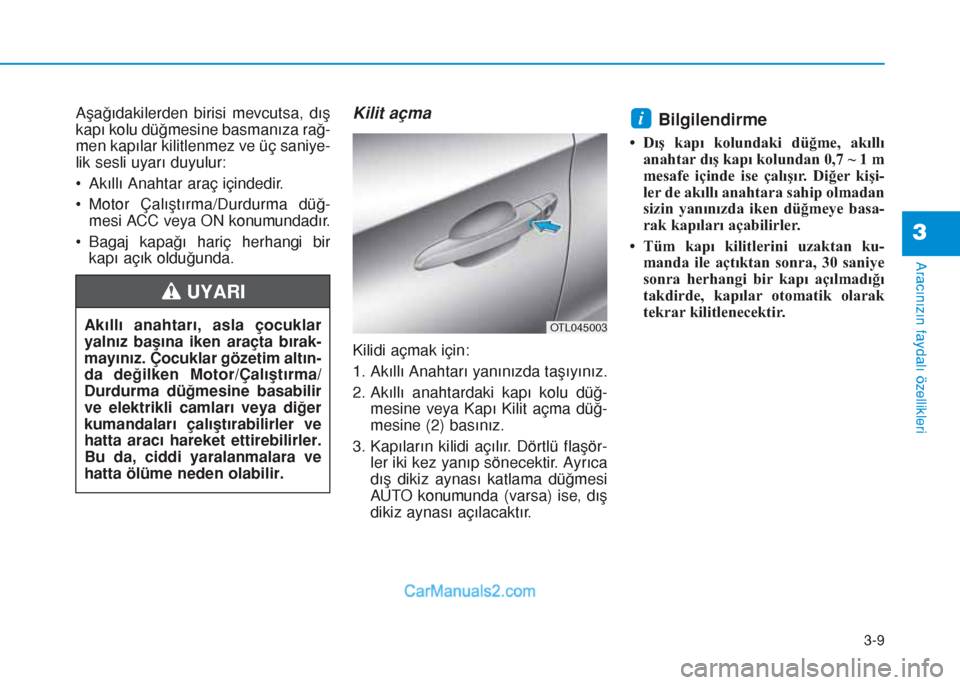 Hyundai Tucson 2019  Kullanım Kılavuzu (in Turkish) 3-9
Aracınızın faydalı özellikleri
Aşağıdakilerden birisi mevcutsa, dış
kapı kolu düğmesine basmanıza rağ-
men kapılar kilitlenmez ve üç saniye-
lik sesli uyarı duyulur:
• Akıll