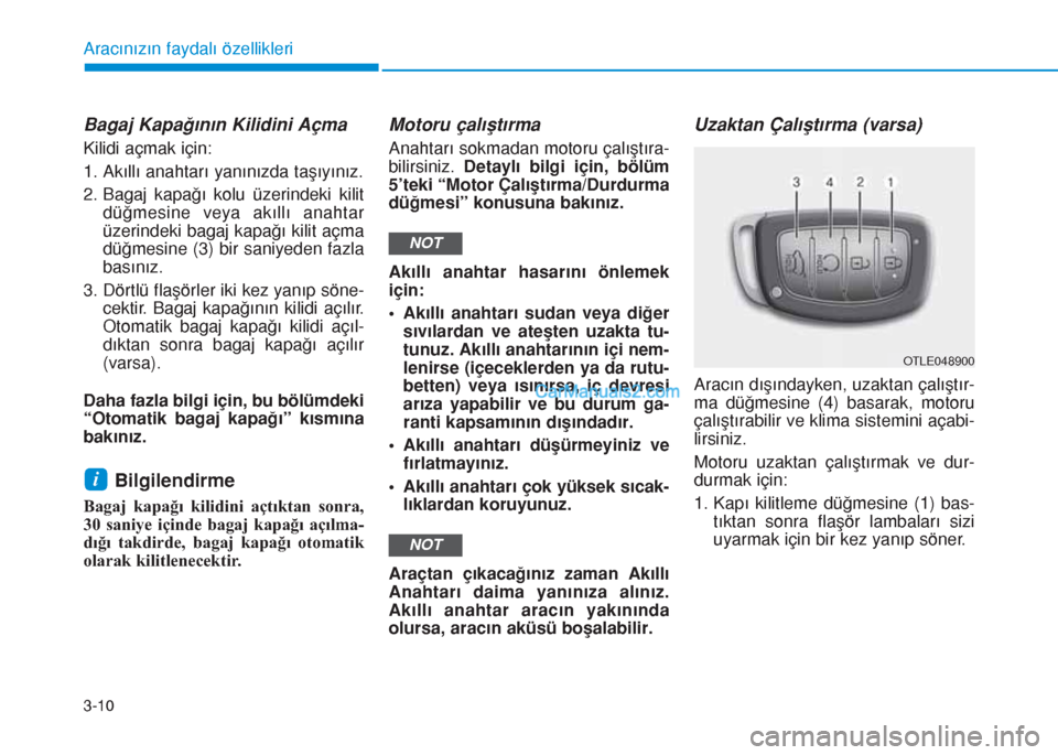 Hyundai Tucson 2019  Kullanım Kılavuzu (in Turkish) 3-10
Aracınızın faydalı özellikleri
Bagaj Kapağının Kilidini Açma
Kilidi açmak için:
1. Akıllı anahtarı yanınızda taşıyınız.
2. Bagaj kapağı kolu üzerindeki kilit
düğmesine ve