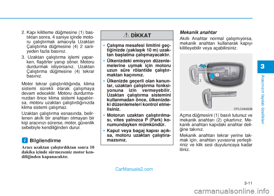 Hyundai Tucson 2019  Kullanım Kılavuzu (in Turkish) 3-11
Aracınızın faydalı özellikleri
3
2. Kapı kilitleme düğmesine (1) bas-
tıktan sonra, 4 saniye içinde moto-
ru çalıştırmak amacıyla Uzaktan
Çalıştırma düğmesine (4) 2 sani-
yed