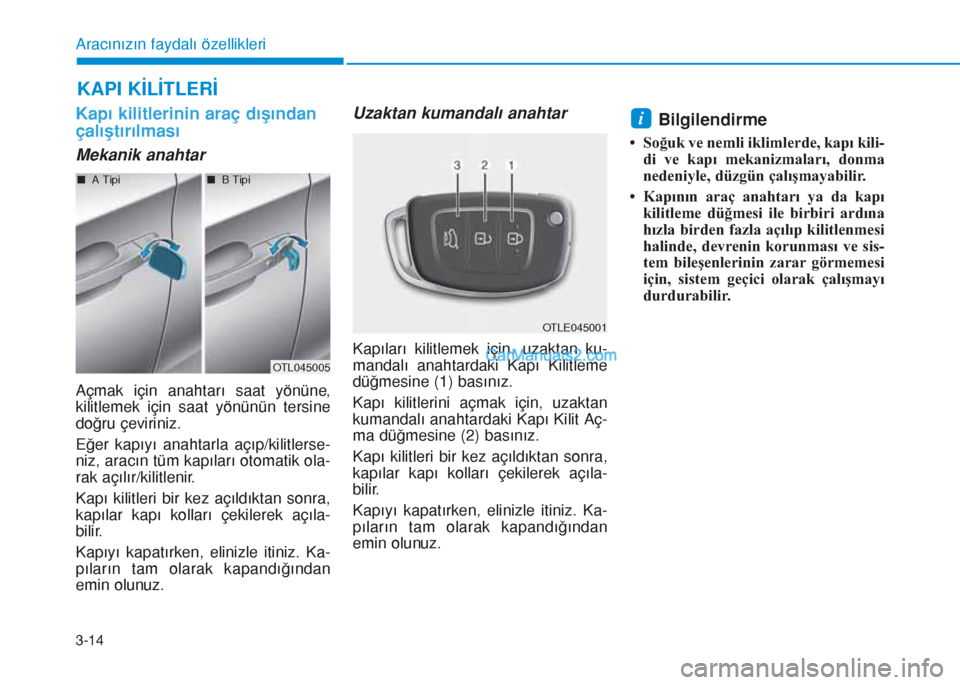 Hyundai Tucson 2019  Kullanım Kılavuzu (in Turkish) 3-14
Aracınızın faydalı özellikleri
Kapı kilitlerinin araç dışından
çalıştırılması
Mekanik anahtar
Açmak için anahtarı saat yönüne,
kilitlemek için saat yönünün tersine
doğru