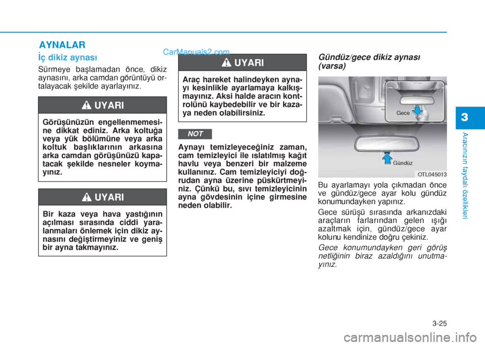 Hyundai Tucson 2019  Kullanım Kılavuzu (in Turkish) 3-25
Aracınızın faydalı özellikleri
3
AYNALAR
İç dikiz aynası
Sürmeye başlamadan önce, dikiz
aynasını, arka camdan görüntüyü or-
talayacak şekilde ayarlayınız.
Aynayı temizleyece