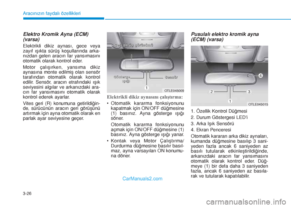 Hyundai Tucson 2019  Kullanım Kılavuzu (in Turkish) 3-26
Aracınızın faydalı özellikleri
Elektro Kromik Ayna (ECM)
(varsa)
Elektrikli dikiz aynası, gece veya
zayıf ışıkta sürüş koşullarında arka-
nızdan gelen aracın far yansımasını
o