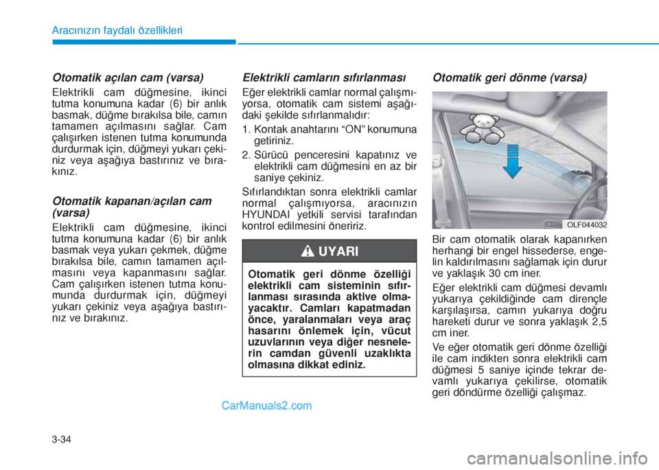 Hyundai Tucson 2019  Kullanım Kılavuzu (in Turkish) 3-34
Aracınızın faydalı özellikleri
Otomatik açılan cam (varsa)
Elektrikli cam düğmesine, ikinci
tutma konumuna kadar (6) bir anlık
basmak, düğme bırakılsa bile, camın
tamamen açılmas