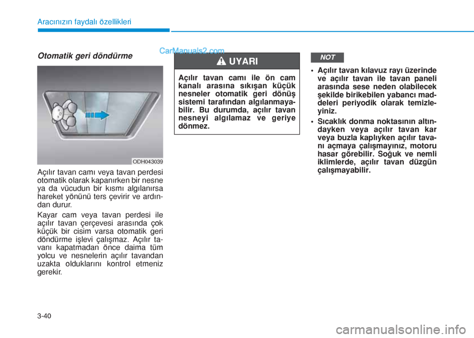 Hyundai Tucson 2019  Kullanım Kılavuzu (in Turkish) 3-40
Aracınızın faydalı özellikleri
Otomatik geri döndürme
Açılır tavan camı veya tavan perdesi
otomatik olarak kapanırken bir nesne
ya da vücudun bir kısmı algılanırsa
hareket yönü