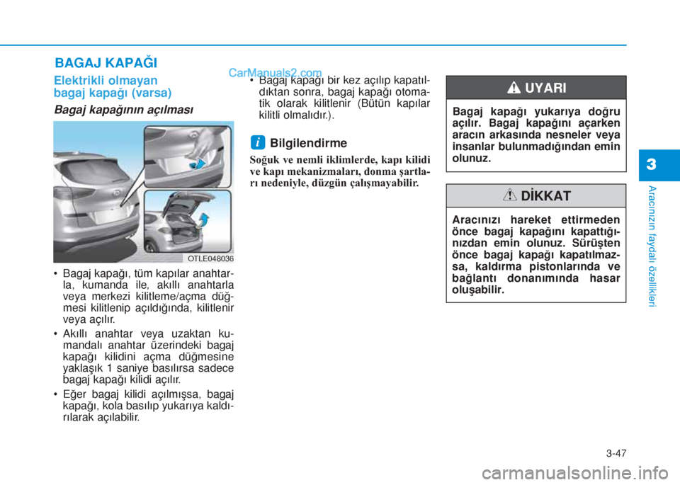 Hyundai Tucson 2019 Kullanım Kılavuzu (in Turkish) 3-47
Aracınızın faydalı özellikleri
Elektrikli olmayan
bagaj kapağı (varsa)
Bagaj kapağının açılması
• Bagaj kapağı, tüm kapılar anahtar-
la, kumanda ile, akıllı anahtarla
veya m Hyundai Tucson 2019 Kullanım Kılavuzu (in Turkish) 3-47
Aracınızın faydalı özellikleri
Elektrikli olmayan
bagaj kapağı (varsa)
Bagaj kapağının açılması
• Bagaj kapağı, tüm kapılar anahtar-
la, kumanda ile, akıllı anahtarla
veya m