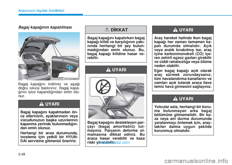 Hyundai Tucson 2019 Kullanım Kılavuzu (in Turkish) 3-48
Bagaj kapağının kapatılması
Bagaj kapağını indiriniz ve aşağı
doğru sıkıca bastırınız. Bagaj kapa-
ğının iyice kapandığından emin olu-
nuz.
Aracınızın faydalı özellikl Hyundai Tucson 2019 Kullanım Kılavuzu (in Turkish) 3-48
Bagaj kapağının kapatılması
Bagaj kapağını indiriniz ve aşağı
doğru sıkıca bastırınız. Bagaj kapa-
ğının iyice kapandığından emin olu-
nuz.
Aracınızın faydalı özellikl