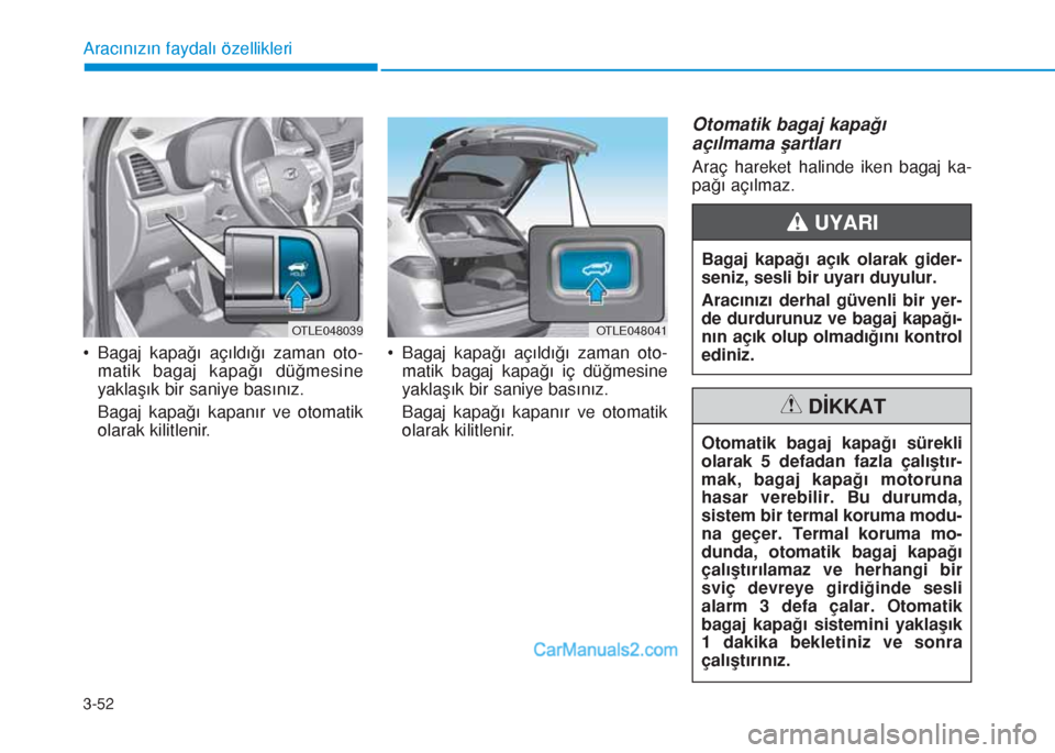 Hyundai Tucson 2019 Kullanım Kılavuzu (in Turkish) 3-52
• Bagaj kapağı açıldığı zaman oto-
matik bagaj kapağı düğmesine
yaklaşık bir saniye basınız.
Bagaj kapağı kapanır ve otomatik
olarak kilitlenir.• Bagaj kapağı açıldığ Hyundai Tucson 2019 Kullanım Kılavuzu (in Turkish) 3-52
• Bagaj kapağı açıldığı zaman oto-
matik bagaj kapağı düğmesine
yaklaşık bir saniye basınız.
Bagaj kapağı kapanır ve otomatik
olarak kilitlenir.• Bagaj kapağı açıldığ
