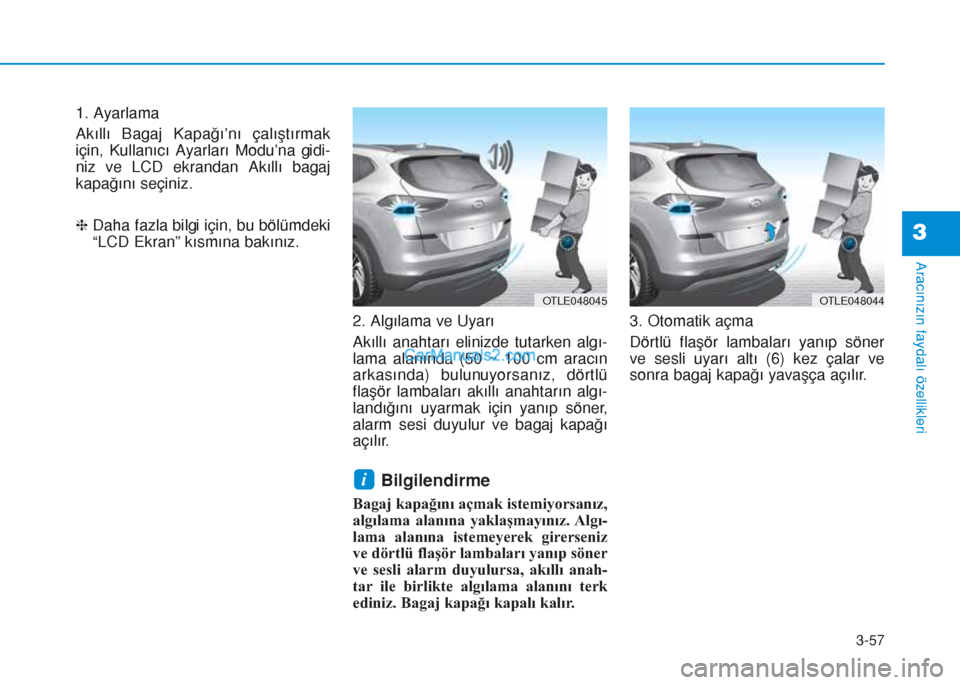 Hyundai Tucson 2019  Kullanım Kılavuzu (in Turkish) 3-57
Aracınızın faydalı özellikleri
1. Ayarlama
Akıllı Bagaj Kapağı’nı çalıştırmak
için, Kullanıcı Ayarları Modu’na gidi-
niz ve LCD ekrandan Akıllı bagaj
kapağını seçiniz.