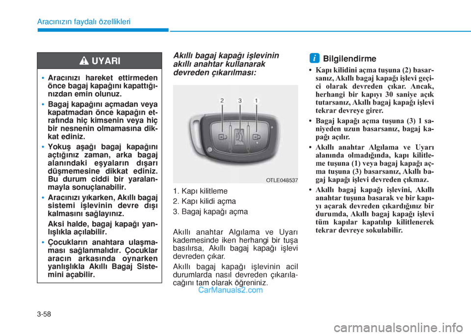 Hyundai Tucson 2019  Kullanım Kılavuzu (in Turkish) 3-58
Akıllı bagaj kapağı işlevinin
akıllı anahtar kullanarak
devreden çıkarılması:
1. Kapı kilitleme
2. Kapı kilidi açma
3. Bagaj kapağı açma
Akıllı anahtar Algılama ve Uyarı
kade