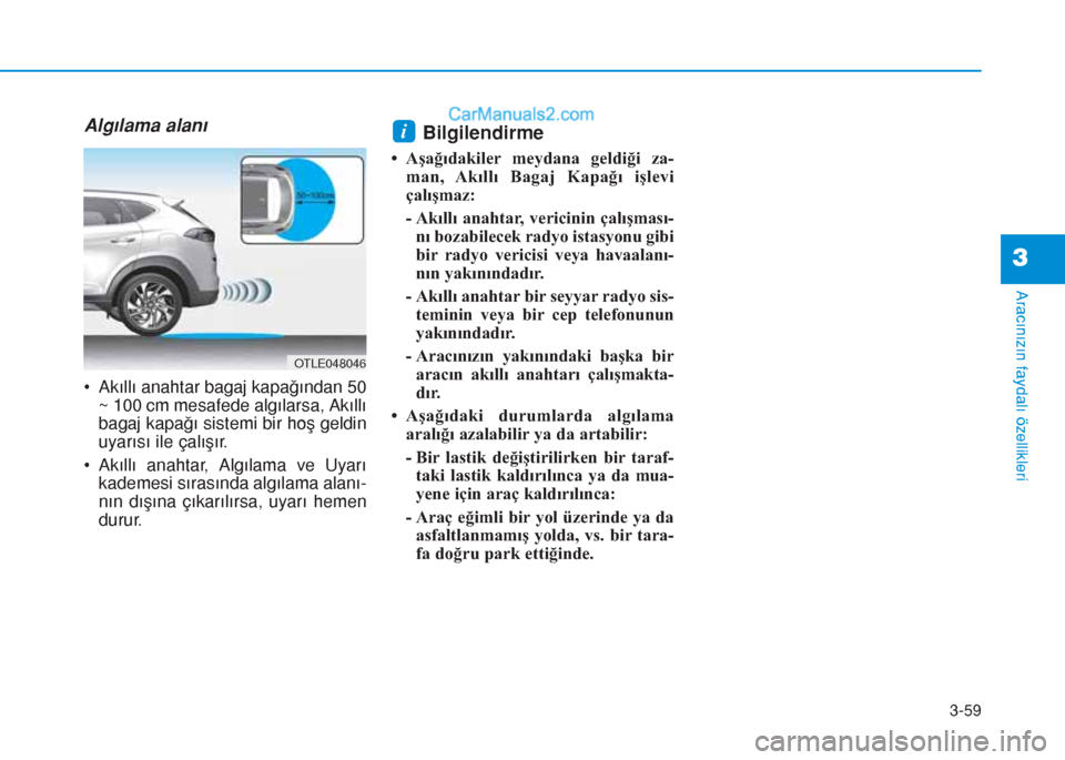 Hyundai Tucson 2019  Kullanım Kılavuzu (in Turkish) 3-59
Aracınızın faydalı özellikleri
Algılama alanı
• Akıllı anahtar bagaj kapağından 50
~ 100 cm mesafede algılarsa, Akıllı
bagaj kapağı sistemi bir hoş geldin
uyarısı ile çalı