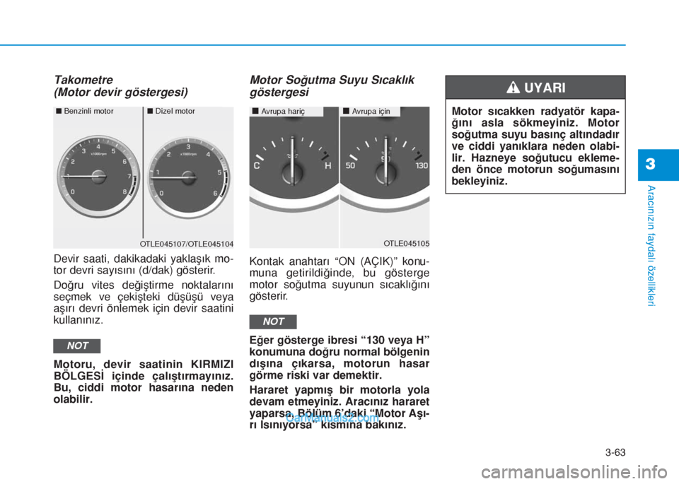 Hyundai Tucson 2019  Kullanım Kılavuzu (in Turkish) 3-63
Aracınızın faydalı özellikleri
3
Takometre
(Motor devir göstergesi)
Devir saati, dakikadaki yaklaşık mo-
tor devri sayısını (d/dak) gösterir.
Doğru vites değiştirme noktalarını
s