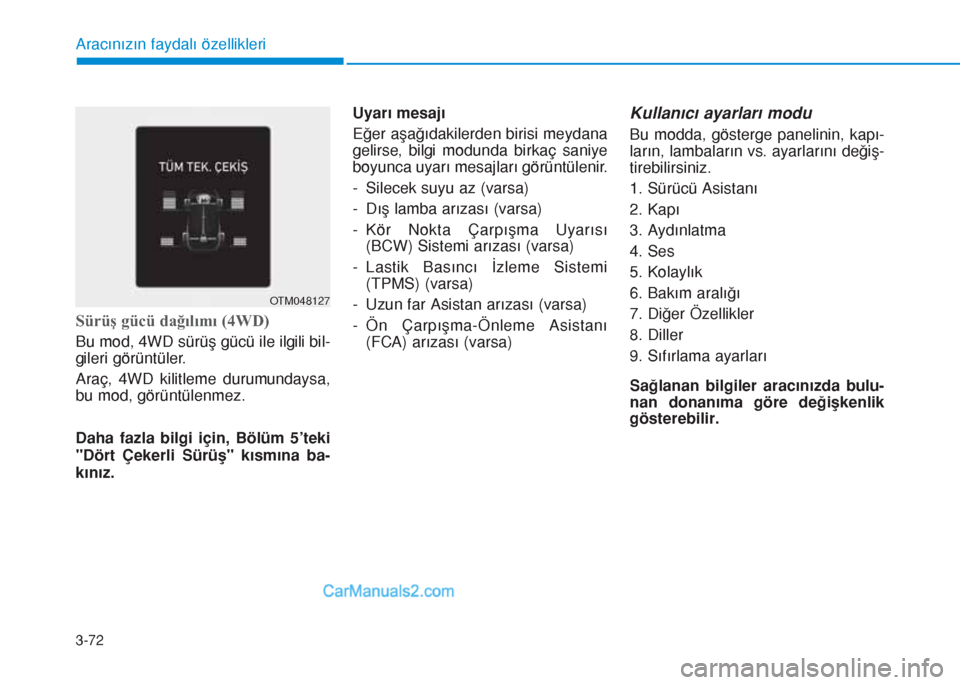 Hyundai Tucson 2019  Kullanım Kılavuzu (in Turkish) 3-72
Aracınızın faydalı özellikleri
Sürüş gücü dağılımı (4WD)
Bu mod, 4WD sürüş gücü ile ilgili bil-
gileri görüntüler.
Araç, 4WD kilitleme durumundaysa,
bu mod, görüntülenme
