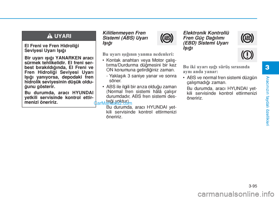 Hyundai Tucson 2019 Kullanım Kılavuzu (in Turkish) 3-95
Aracınızın faydalı özellikleri
3
Kilitlenmeyen Fren
Sistemi (ABS) Uyarı
Işığı
Bu uyarı ışığının yanma nedenleri:
• Kontak anahtarı veya Motor çalış-
tırma/Durdurma düğme Hyundai Tucson 2019 Kullanım Kılavuzu (in Turkish) 3-95
Aracınızın faydalı özellikleri
3
Kilitlenmeyen Fren
Sistemi (ABS) Uyarı
Işığı
Bu uyarı ışığının yanma nedenleri:
• Kontak anahtarı veya Motor çalış-
tırma/Durdurma düğme