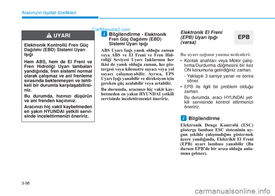 Hyundai Tucson 2019  Kullanım Kılavuzu (in Turkish) 3-96
Aracınızın faydalı özellikleri
Bilgilendirme - Elektronik
Fren Güç Dağılımı (EBD)
Sistemi Uyarı Işığı
ABS Uyarı Işığı yanık olduğu zaman
veya ABS ve El Freni ve Fren Hid-
r