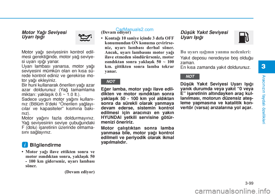 Hyundai Tucson 2019 Kullanım Kılavuzu (in Turkish) 3-99
Aracınızın faydalı özellikleri
3
Motor Yağı Seviyesi
Uyarı Işığı
Motor yağı seviyesinin kontrol edil-
mesi gerektiğinde, motor yağ seviye-
si uyarı ışığı yanar.
Uyarı lamba Hyundai Tucson 2019 Kullanım Kılavuzu (in Turkish) 3-99
Aracınızın faydalı özellikleri
3
Motor Yağı Seviyesi
Uyarı Işığı
Motor yağı seviyesinin kontrol edil-
mesi gerektiğinde, motor yağ seviye-
si uyarı ışığı yanar.
Uyarı lamba