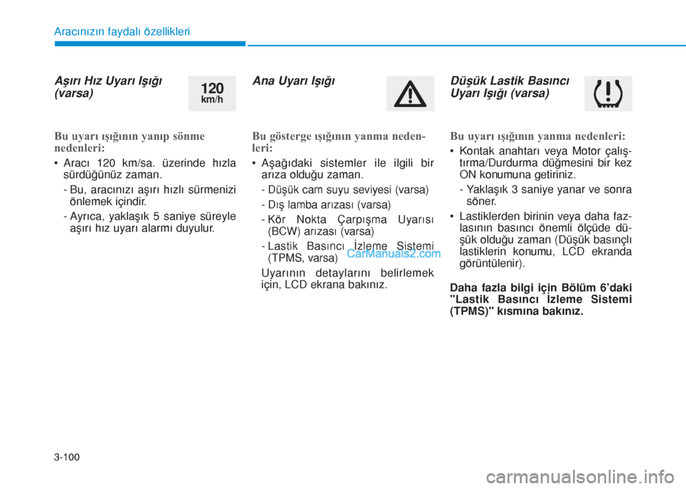 Hyundai Tucson 2019  Kullanım Kılavuzu (in Turkish) 3-100
Aracınızın faydalı özellikleri
Aşırı Hız Uyarı Işığı
(varsa)
Bu uyarı ışığının yanıp sönme
nedenleri:
• Aracı 120 km/sa. üzerinde hızla
sürdüğünüz zaman.
- Bu, a