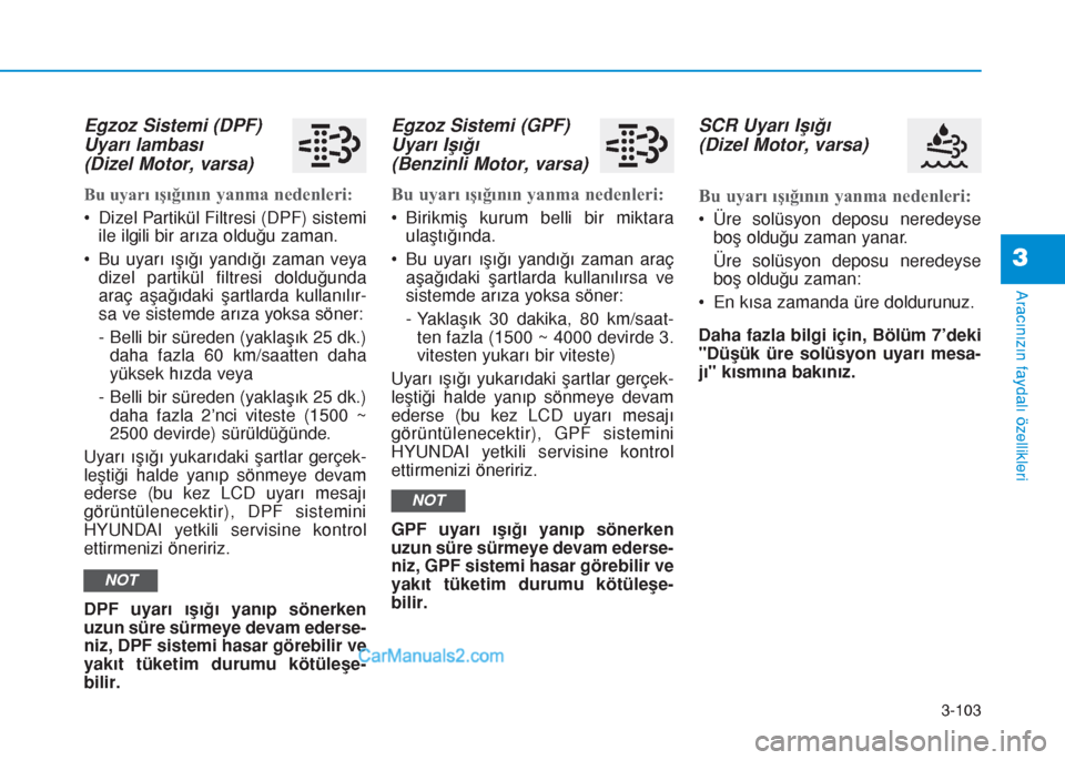 Hyundai Tucson 2019 Kullanım Kılavuzu (in Turkish) 3-103
Aracınızın faydalı özellikleri
3
Egzoz Sistemi (DPF)
Uyarı lambası
(Dizel Motor, varsa)
Bu uyarı ışığının yanma nedenleri:
• Dizel Partikül Filtresi (DPF) sistemi
ile ilgili bi Hyundai Tucson 2019 Kullanım Kılavuzu (in Turkish) 3-103
Aracınızın faydalı özellikleri
3
Egzoz Sistemi (DPF)
Uyarı lambası
(Dizel Motor, varsa)
Bu uyarı ışığının yanma nedenleri:
• Dizel Partikül Filtresi (DPF) sistemi
ile ilgili bi