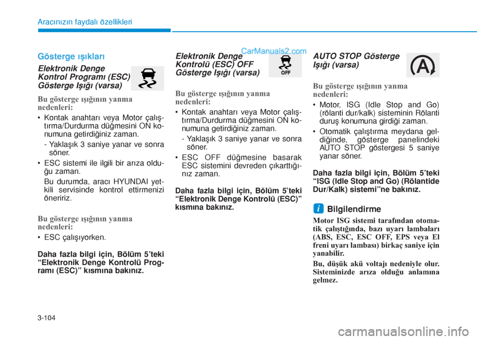 Hyundai Tucson 2019 Kullanım Kılavuzu (in Turkish) 3-104
Aracınızın faydalı özellikleri
Gösterge ışıkları
Elektronik Denge
Kontrol Programı (ESC)
Gösterge Işığı (varsa)
Bu gösterge ışığının yanma
nedenleri:
• Kontak anahtarı Hyundai Tucson 2019 Kullanım Kılavuzu (in Turkish) 3-104
Aracınızın faydalı özellikleri
Gösterge ışıkları
Elektronik Denge
Kontrol Programı (ESC)
Gösterge Işığı (varsa)
Bu gösterge ışığının yanma
nedenleri:
• Kontak anahtarı
