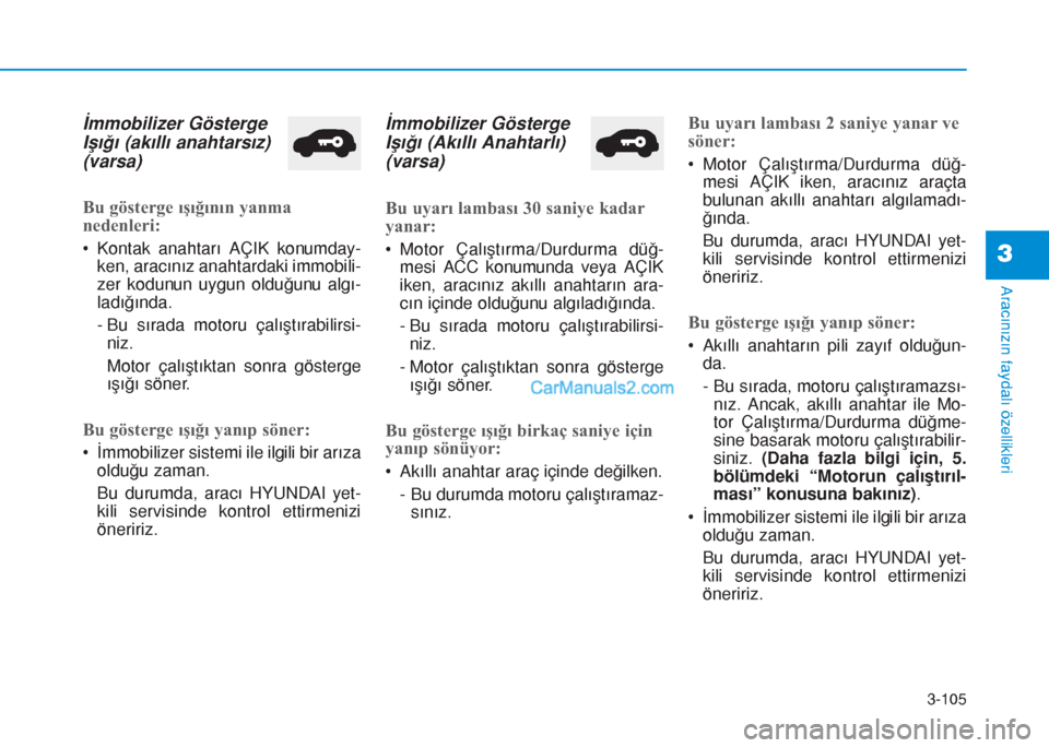 Hyundai Tucson 2019 Kullanım Kılavuzu (in Turkish) 3-105
Aracınızın faydalı özellikleri
3
İmmobilizer Gösterge
Işığı (akıllı anahtarsız)
(varsa)
Bu gösterge ışığının yanma
nedenleri:
• Kontak anahtarı AÇIK konumday-
ken, arac Hyundai Tucson 2019 Kullanım Kılavuzu (in Turkish) 3-105
Aracınızın faydalı özellikleri
3
İmmobilizer Gösterge
Işığı (akıllı anahtarsız)
(varsa)
Bu gösterge ışığının yanma
nedenleri:
• Kontak anahtarı AÇIK konumday-
ken, arac
