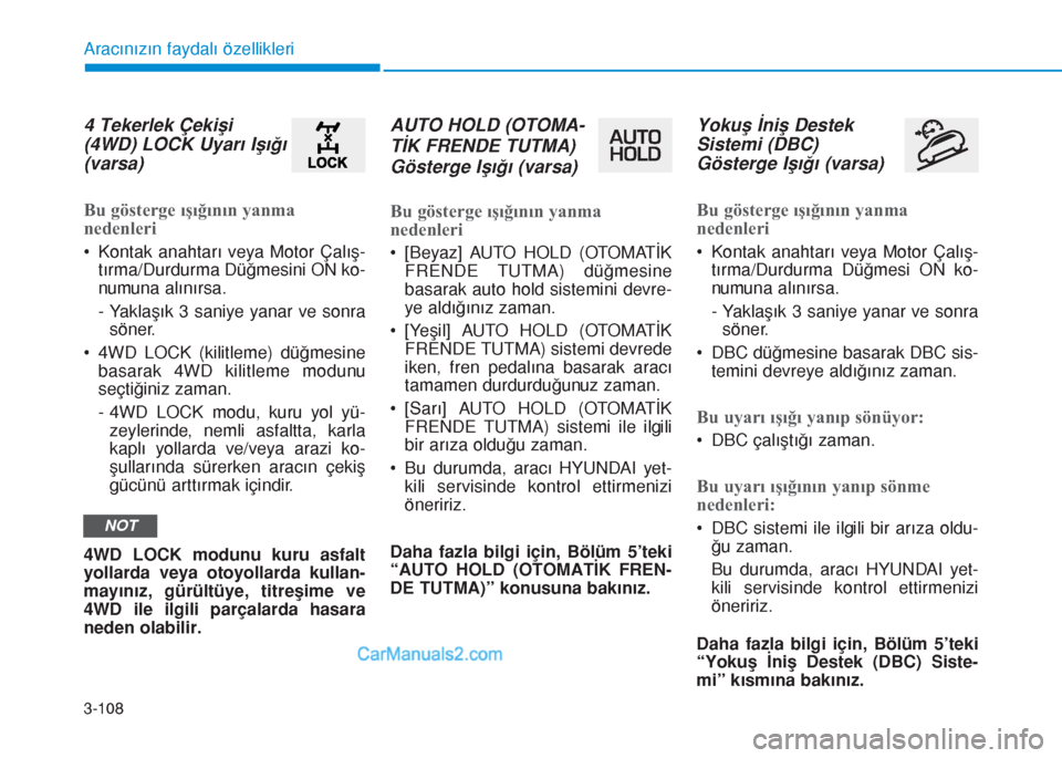 Hyundai Tucson 2019  Kullanım Kılavuzu (in Turkish) 3-108
Aracınızın faydalı özellikleri
4 Tekerlek Çekişi
(4WD) LOCK Uyarı Işığı
(varsa)
Bu gösterge ışığının yanma
nedenleri
• Kontak anahtarı veya Motor Çalış-
tırma/Durdurma 